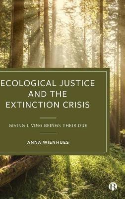 Ecological Justice and the Extinction Crisis: Giving Living Beings Their Due - Anna Wienhues