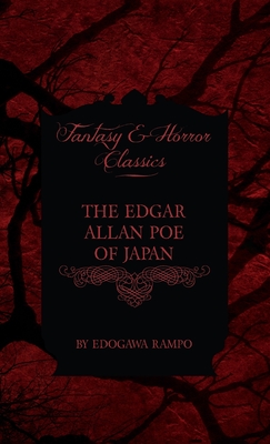 Edgar Allan Poe of Japan - Some Tales by Edogawa Rampo - With Some Stories Inspired by His Writings (Fantasy and Horror Classics) - Edogawa Rampo