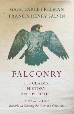 Falconry - Its Claims, History, and Practice - To Which are Added, Remarks on Training the Otter and Cormorant - Gage Earle Freeman