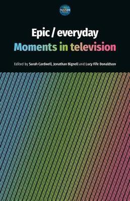 Epic / Everyday: Moments in Television - Sarah Cardwell
