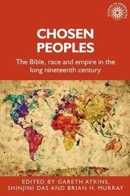 Chosen Peoples: The Bible, Race and Empire in the Long Nineteenth Century - Gareth Atkins