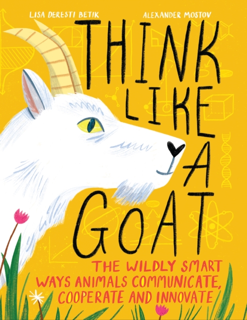 Think Like a Goat: The Wildly Smart Ways Animals Communicate, Cooperate and Innovate - Lisa Deresti Betik