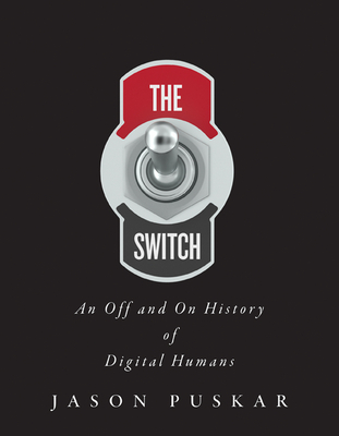 The Switch: An Off and on History of Digital Humans - Jason Puskar