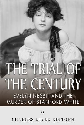 The Trial of the Century: Evelyn Nesbit and the Murder of Stanford White - Charles River