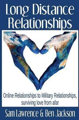 Long Distance Relationships: Online Relationships to Military Relationships, surviving love from afar - Ben Jackson