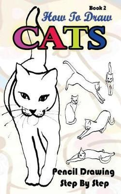 How To Draw Cats: Pencil Drawings Step by Step Book 2: Pencil Drawing Ideas for Absolute Beginners - Gala Publication