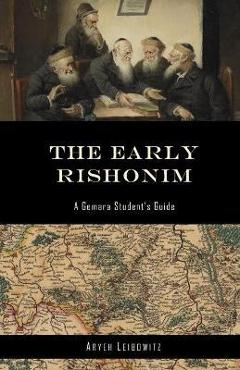 Coperta cărții 'The Early Rishonim: A Gemara Student's Guide - Aryeh Leibowitz'
