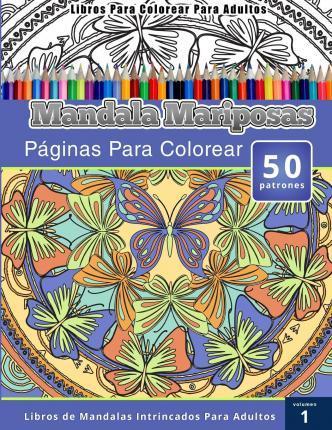 Libros Para Colorear Para Adultos: Mandala Mariposas Paginas Para Colorear (Libros de Mandalas Intrincados Para Adultos) Volumen 1 - Chiquita Publishing