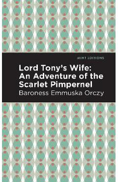 Coperta cărții 'Lord Tony's Wife: An Adventure of the Scarlet Pimpernel - Emmuska Orczy'