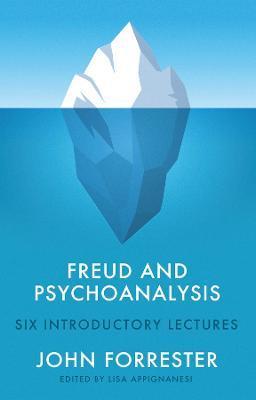 Freud and Psychoanalysis: Six Introductory Lectures - John Forrester