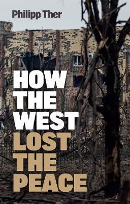 How the West Lost the Peace: The Great Transformation Since the Cold War - Philipp Ther