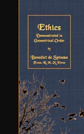 Ethics: Demonstrated in Geometrical Order - R. H. M. Elwes