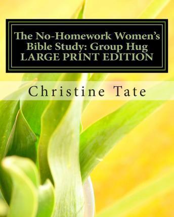 The No-Homework Women's Bible Study: Group Hug LARGE PRINT EDITION - Christine Tate
