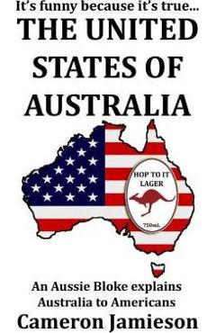 Coperta cărții 'The United States of Australia: An Aussie Bloke Explains Australia to Americans - Cameron Jamieson'