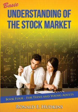 Basic Understanding of the Stock Market: For Teens and Young Adults Book Four - Ronald E. Hudkins
