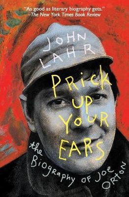 Prick Up Your Ears: The Biography of Joe Orton - John Lahr