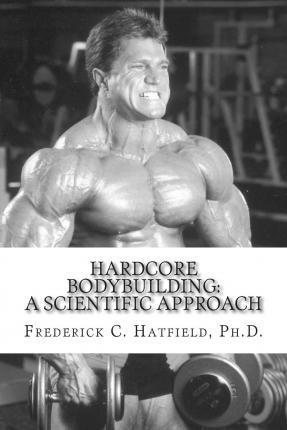 Hardcore Bodybuilding: A Scientific Approach - Frederick C. Hatfield