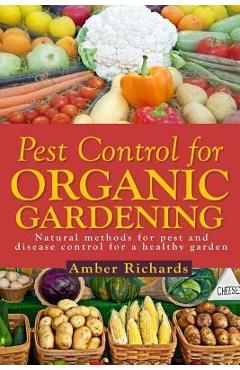 Coperta cărții 'Pest Control for Organic Gardening: Natural Methods for Pest and Disease Control - Amber Richards'