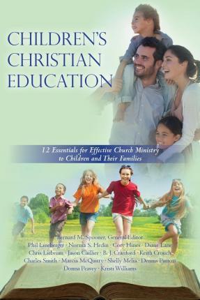 Children's Christian Education: 12 Essentials for Effective Church Ministry to Children and Their Families - Marcia Mcquitty Ph. D.