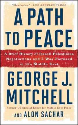 A Path to Peace: A Brief History of Israeli-Palestinian Negotiations and a Way Forward in the Middle East - George J. Mitchell