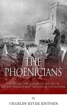 The Phoenicians: The History and Culture of One of the Ancient World's Most Influential Civilizations - Charles River