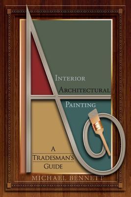 Interior Architectural Painting: A tradesman's guide - Michael Bennett