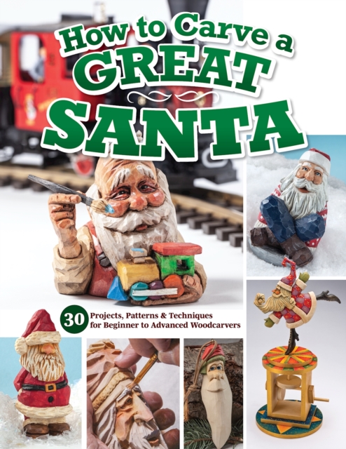 How to Carve a Great Santa: 30 Projects, Patterns & Techniques for Beginner to Advanced Woodcarvers - Editors Of Woodcarving Illustrated