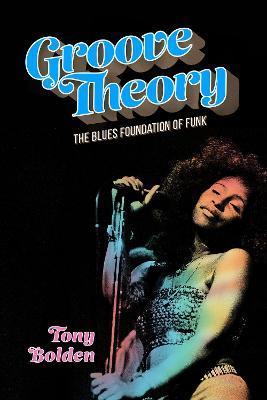 Groove Theory: The Blues Foundation of Funk - Tony Bolden