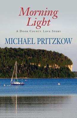 Morning Light: A Door County Love Story - Michael Pritzkow