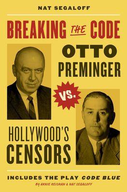 Breaking the Code: Otto Preminger Versus Hollywood's Censors - Nat Segaloff