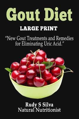 Gout Diet: Large Print: New Gout Treatments and Remedies for Eliminating Uric Acid - Rudy Silva Silva