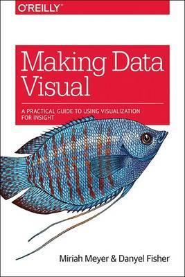 Making Data Visual: A Practical Guide to Using Visualization for Insight - Danyel Fisher