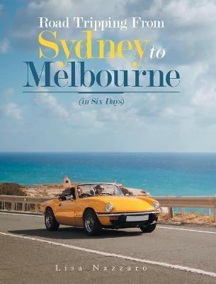 Road Tripping from Sydney to Melbourne: (In Six Days) - Lisa Nazzaro