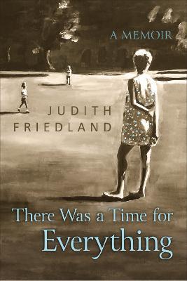 There Was a Time for Everything: A Memoir - Judith Friedland