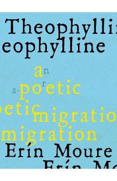 Poza produsului Theophylline: A Poetic Migration Via the Modernisms of Rukeyser, Bishop, Grimké (de Castro, Vallejo) - Erín Moure