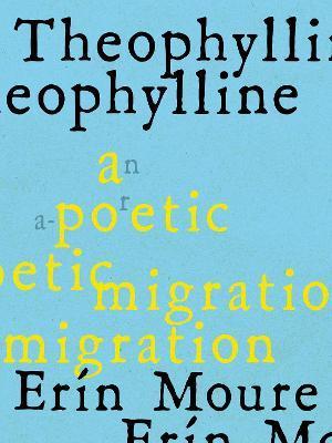 Theophylline: A Poetic Migration Via the Modernisms of Rukeyser, Bishop, Grimké (de Castro, Vallejo) - Erín Moure