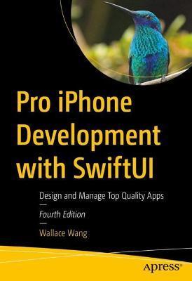 Pro iPhone Development with Swiftui: Design and Manage Top-Quality Apps - Wallace Wang