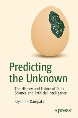 Predicting the Unknown: The History and Future of Data Science and Artificial Intelligence - Stylianos Kampakis
