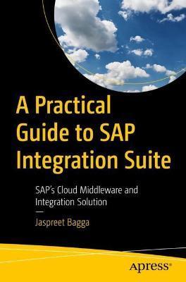 A Practical Guide to SAP Integration Suite: Sap's Cloud Middleware and Integration Solution - Jaspreet Bagga