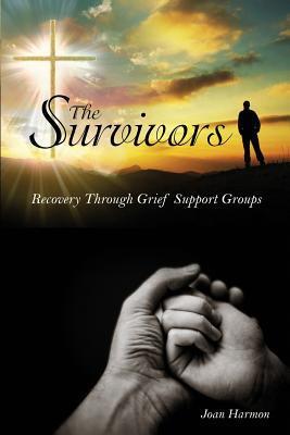 The Survivors: Recovery Through Grief Support Groups - Joan Harmon