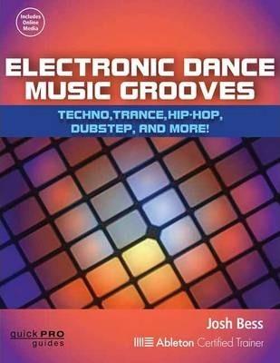 Electronic Dance Music Grooves: House, Techno, Hip-Hop, Dubstep and More! - Josh Bess