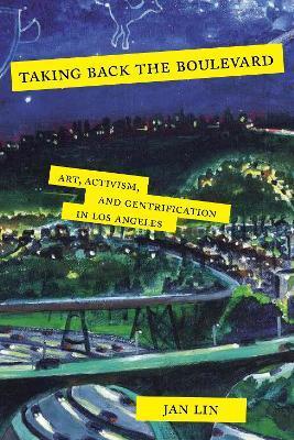 Taking Back the Boulevard: Art, Activism, and Gentrification in Los Angeles - Jan Lin