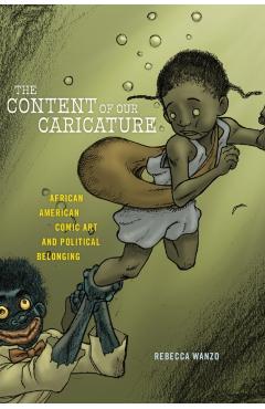 Coperta cărții 'The Content of Our Caricature: African American Comic Art and Political Belonging - Rebecca Wanzo'
