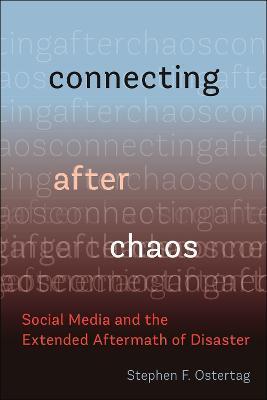 Connecting After Chaos: Social Media and the Extended Aftermath of Disaster - Stephen F. Ostertag