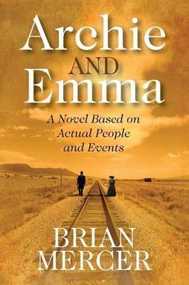 Archie and Emma: A Novel Based on Actual People and Events - Brian Mercer