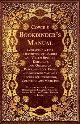 Cowie's Bookbinder's Manual - Containing a Full Description of Leather and Vellum Binding; Directions for Gilding of Paper and Book Edges and numerous - Anon