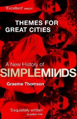 Themes for Great Cities: A New History of Simple Minds - Graeme Thomson