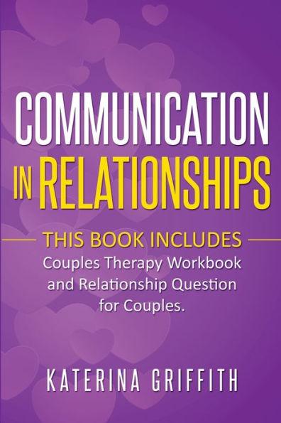 Communication in Relationships: This Book Includes: (Couples Therapy Workbook) and (Relationship Question For Couples) - Katerina Griffith