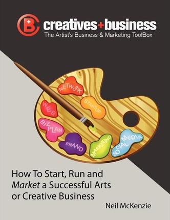 The Artist's Business and Marketing ToolBox: How to Start, Run and Market a Successful Arts or Creative Business - Neil Mckenzie