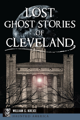 Lost Ghost Stories of Cleveland - William G. Krejci